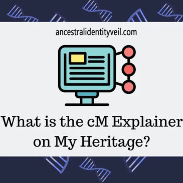 Understanding the cM Explainer Tool on MyHeritage: Unlocking the Secrets of Genetic Matching