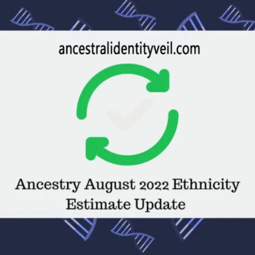 Ancestry’s Ethnicity Estimate Update of August 2022: Unveiling Enhanced Ancestral Insights